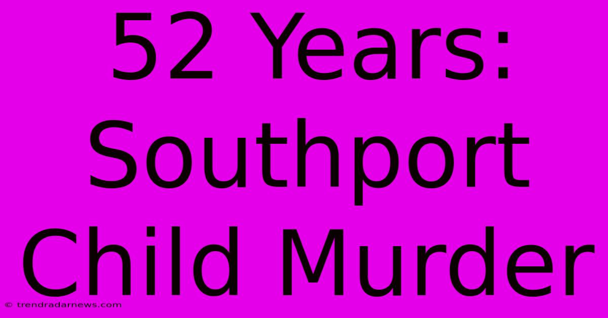 52 Years: Southport Child Murder