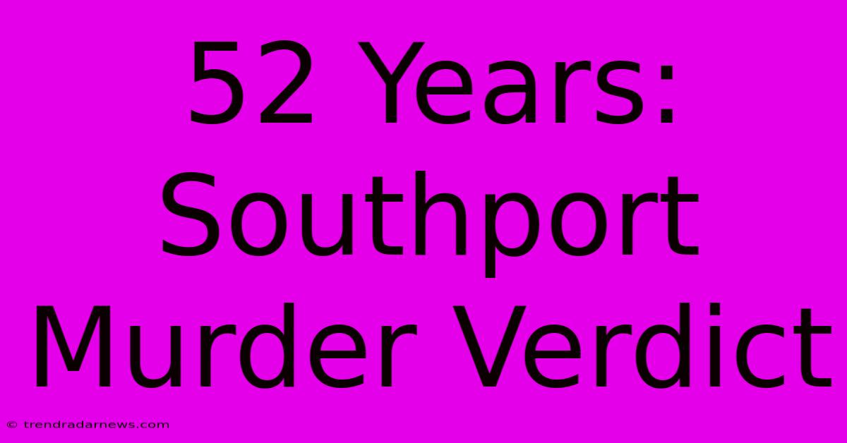 52 Years: Southport Murder Verdict