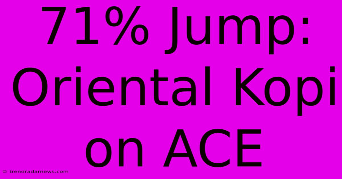 71% Jump: Oriental Kopi On ACE