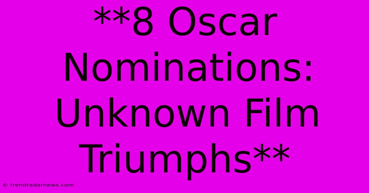 **8 Oscar Nominations: Unknown Film Triumphs**