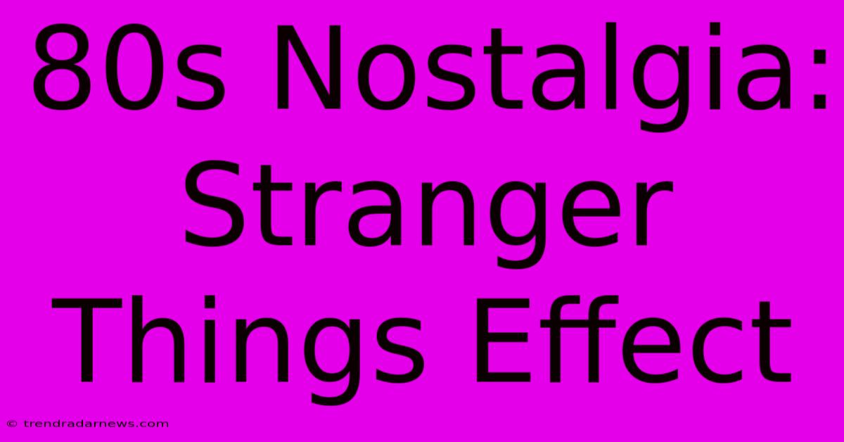 80s Nostalgia: Stranger Things Effect