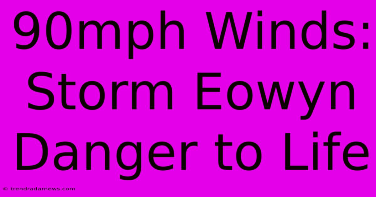 90mph Winds: Storm Eowyn Danger To Life