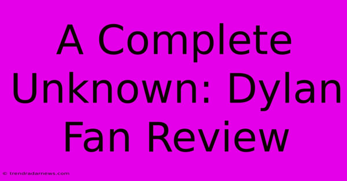 A Complete Unknown: Dylan Fan Review