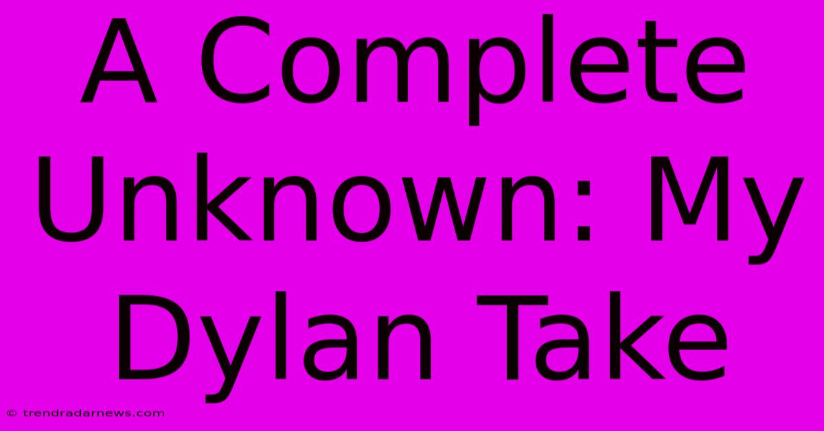 A Complete Unknown: My Dylan Take