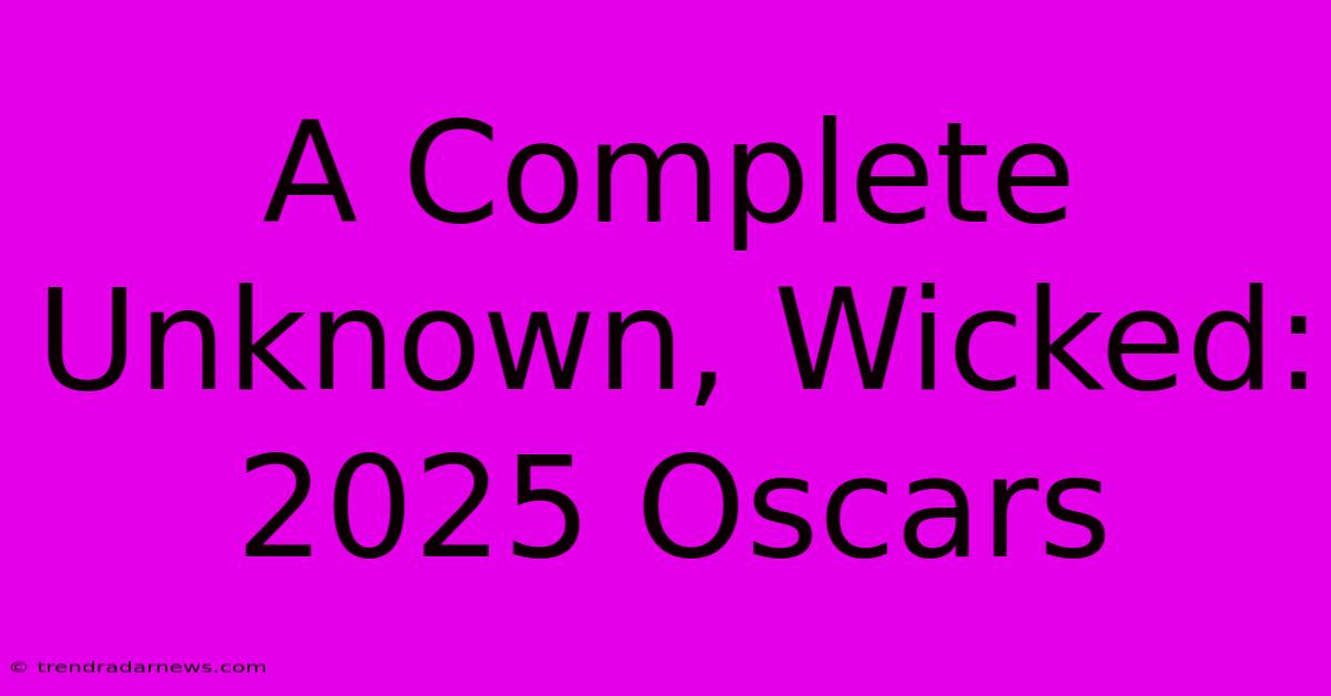 A Complete Unknown, Wicked: 2025 Oscars