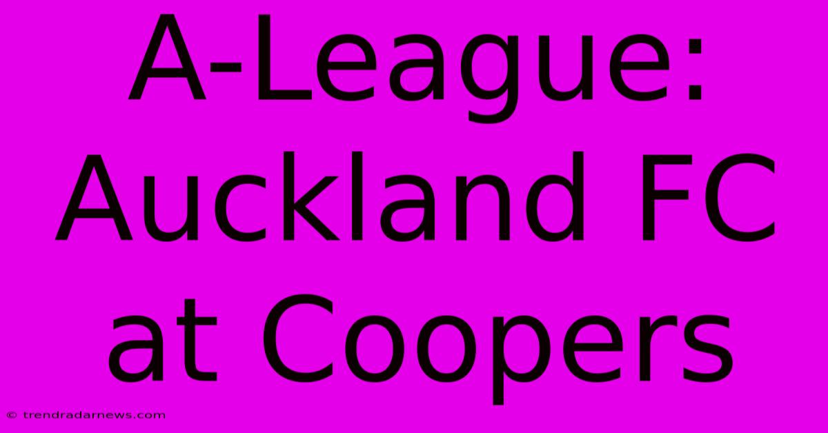 A-League: Auckland FC At Coopers