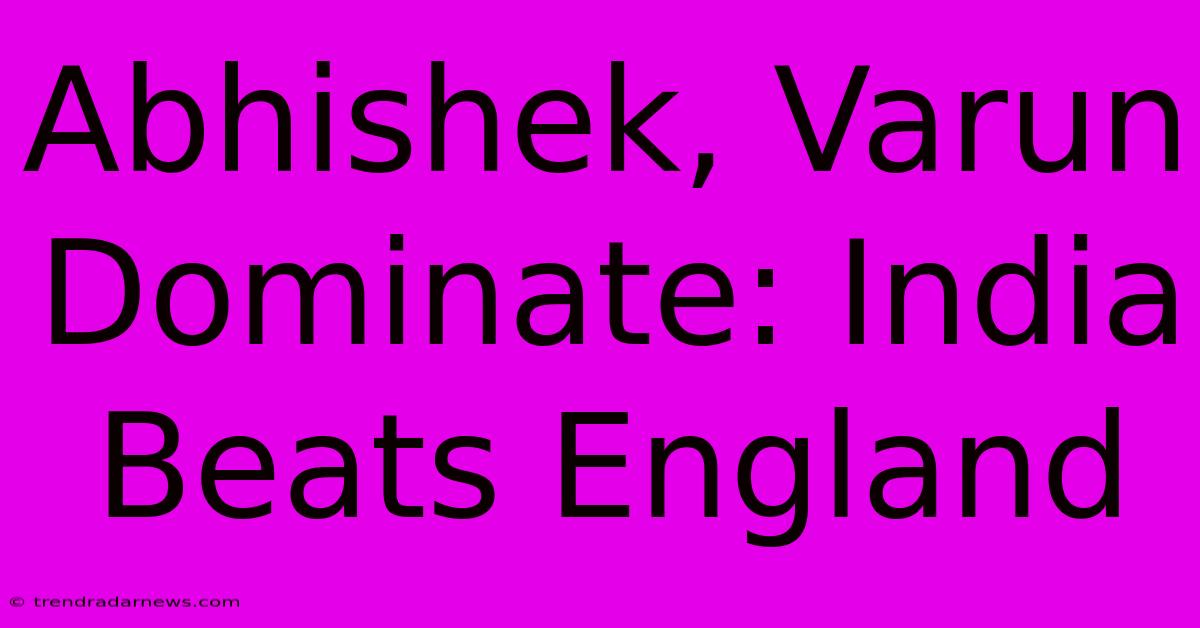 Abhishek, Varun Dominate: India Beats England