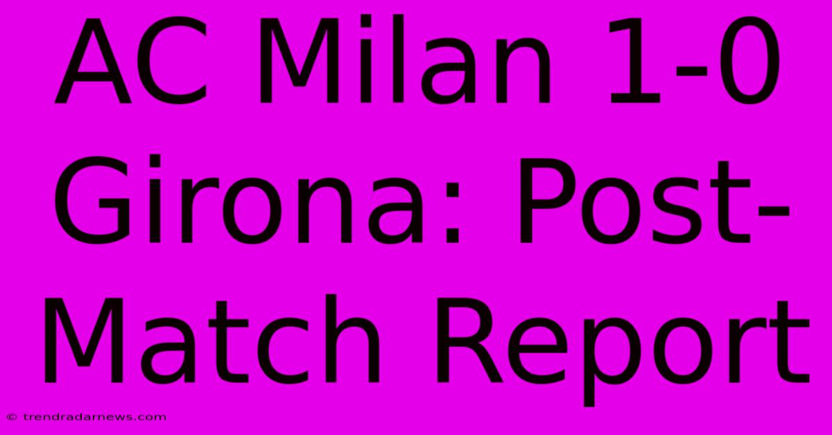 AC Milan 1-0 Girona: Post-Match Report