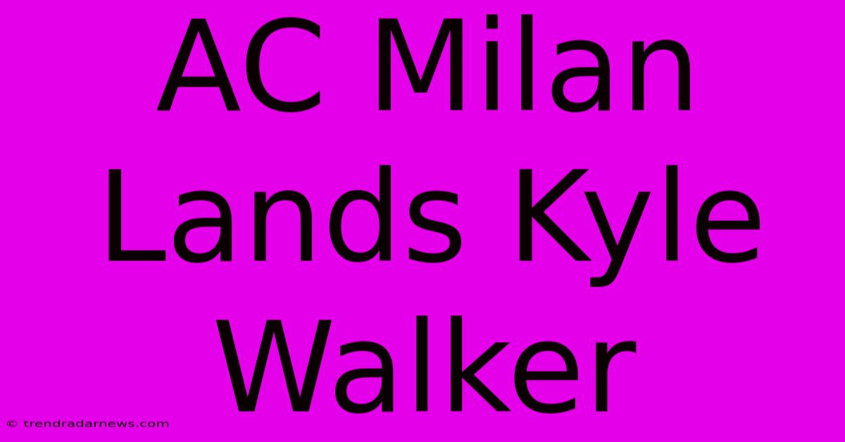 AC Milan Lands Kyle Walker