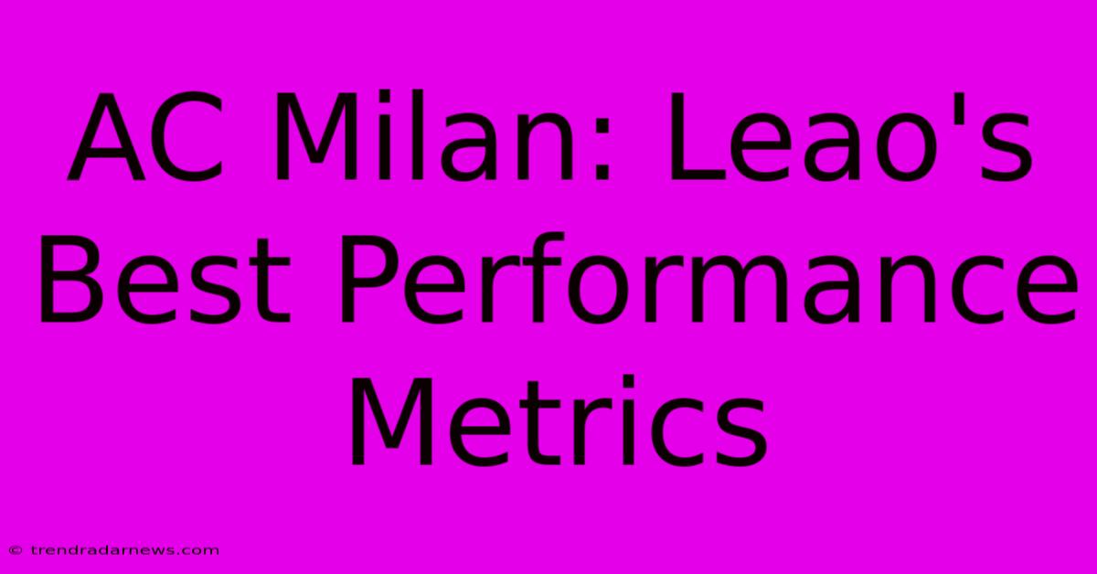 AC Milan: Leao's Best Performance Metrics