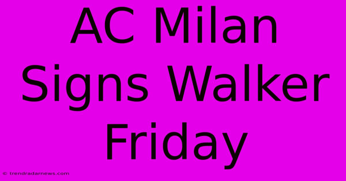 AC Milan Signs Walker Friday