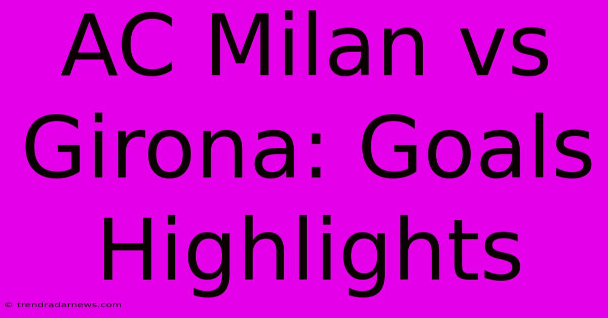 AC Milan Vs Girona: Goals Highlights