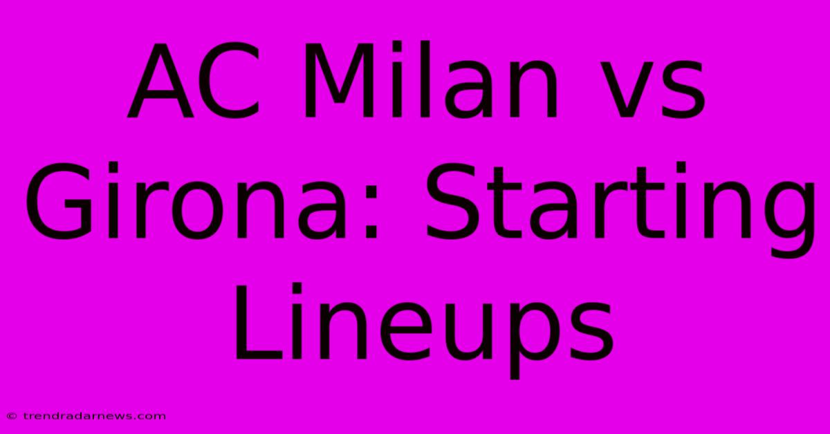 AC Milan Vs Girona: Starting Lineups