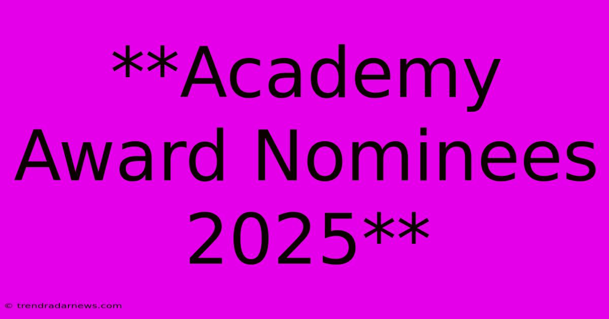 **Academy Award Nominees 2025**