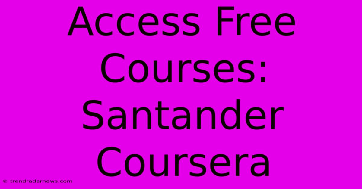 Access Free Courses: Santander Coursera