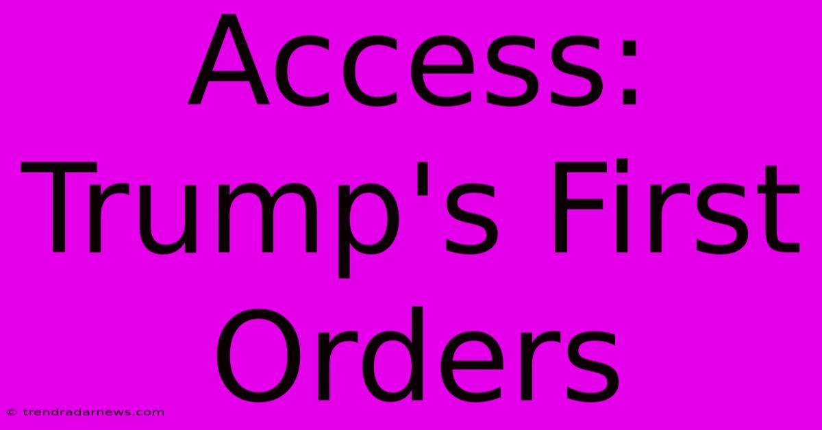 Access: Trump's First Orders