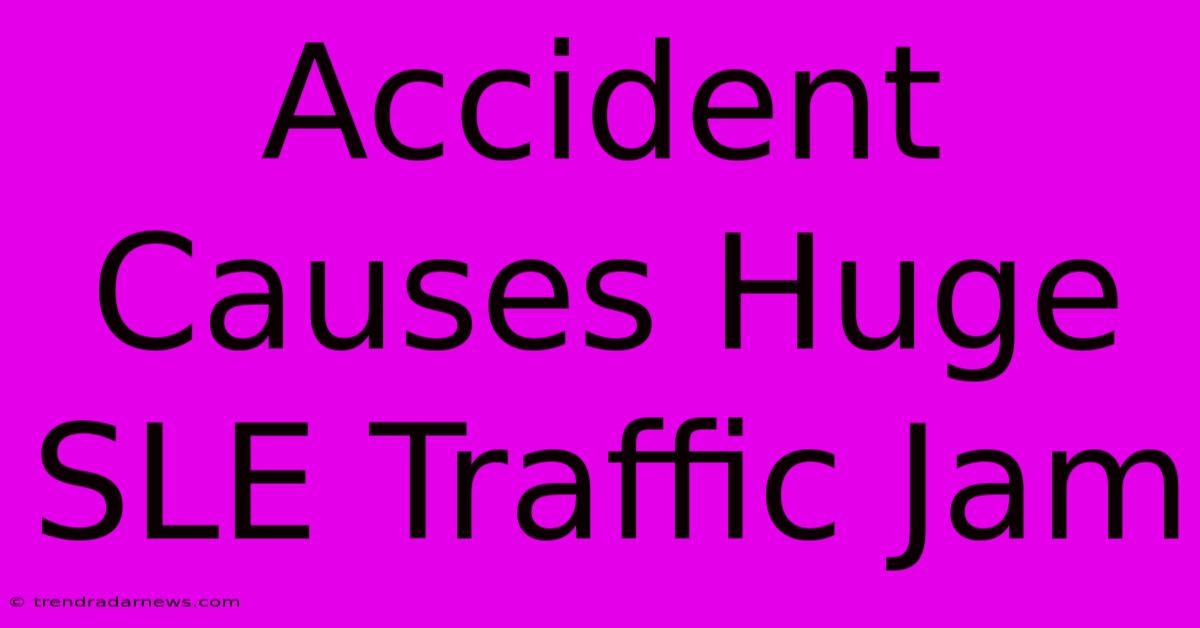 Accident Causes Huge SLE Traffic Jam