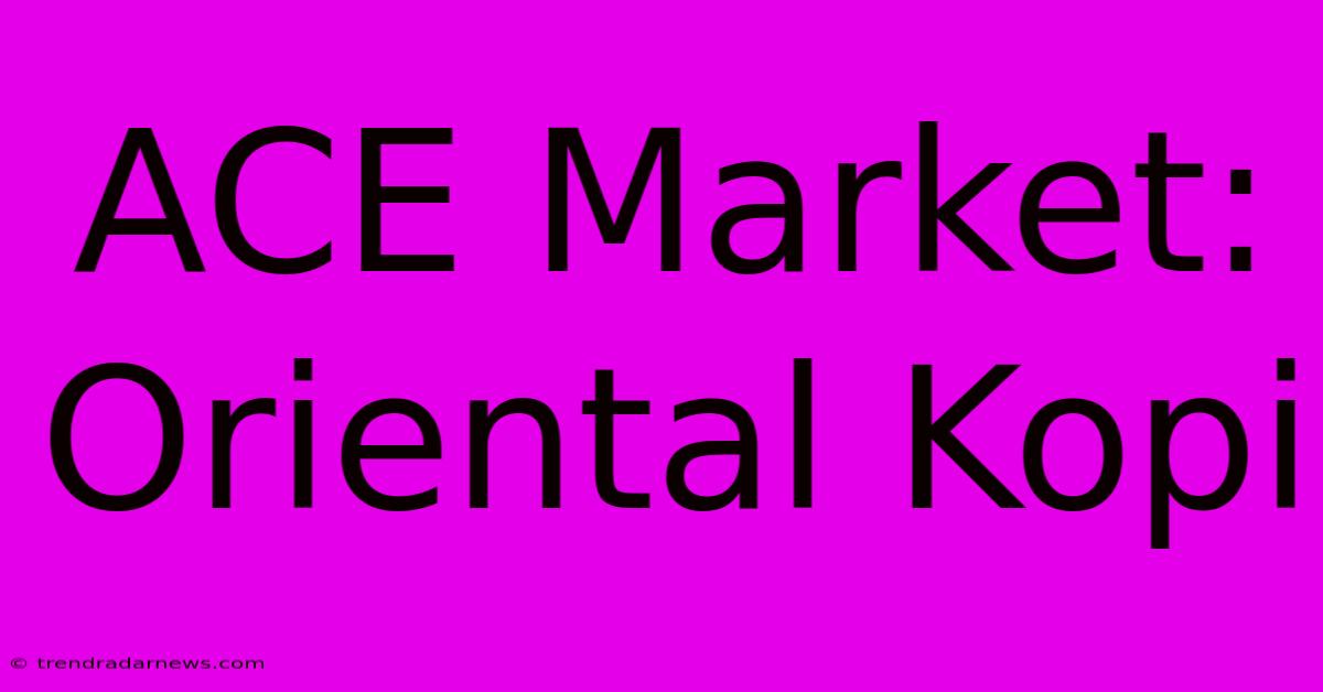 ACE Market: Oriental Kopi