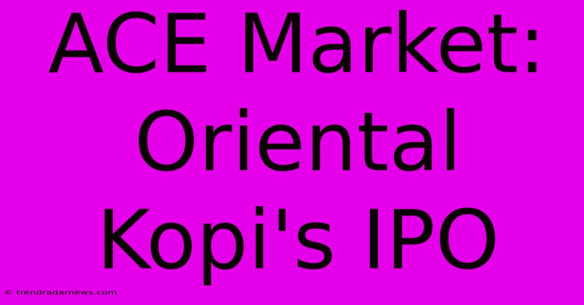 ACE Market: Oriental Kopi's IPO