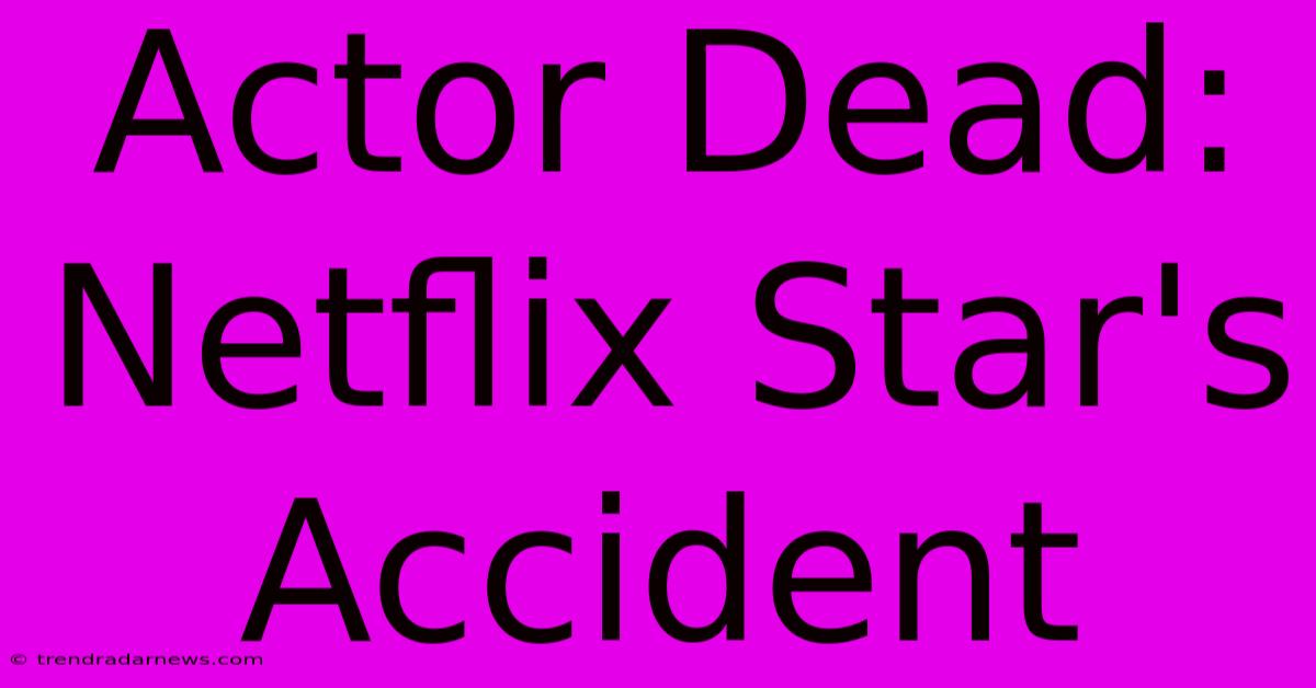 Actor Dead: Netflix Star's Accident