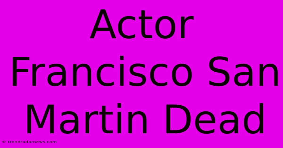 Actor Francisco San Martin Dead