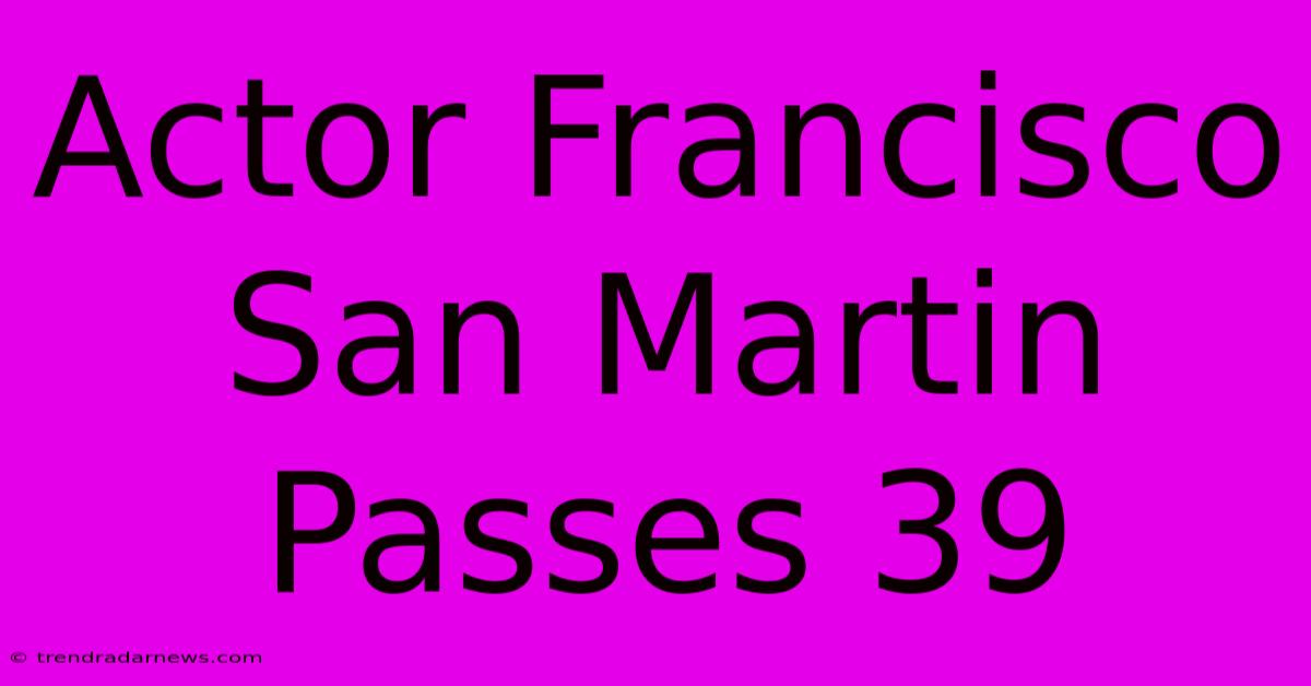 Actor Francisco San Martin Passes 39