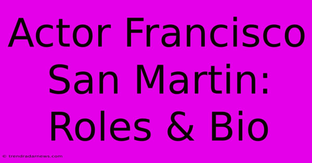 Actor Francisco San Martin: Roles & Bio