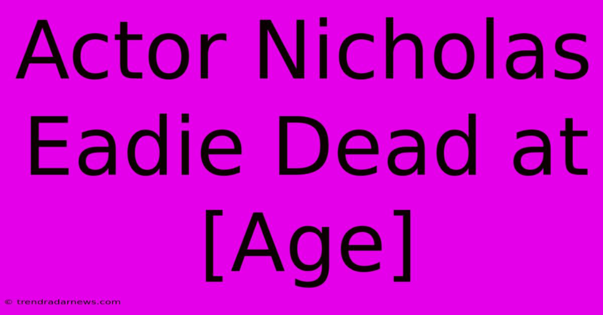 Actor Nicholas Eadie Dead At [Age]