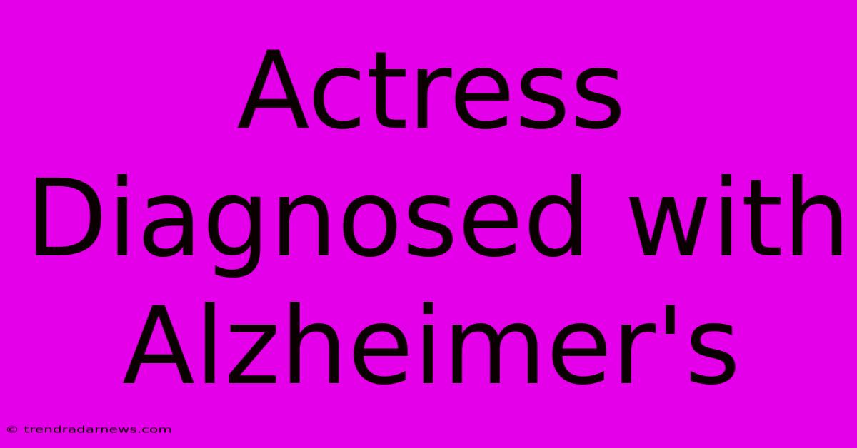 Actress Diagnosed With Alzheimer's