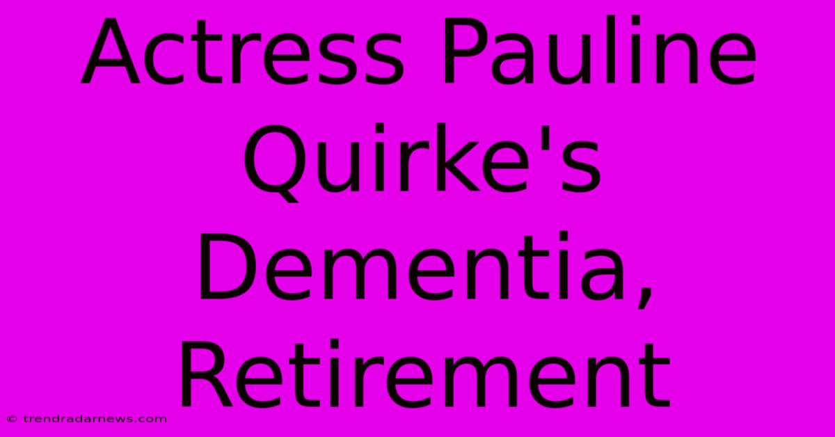 Actress Pauline Quirke's Dementia, Retirement