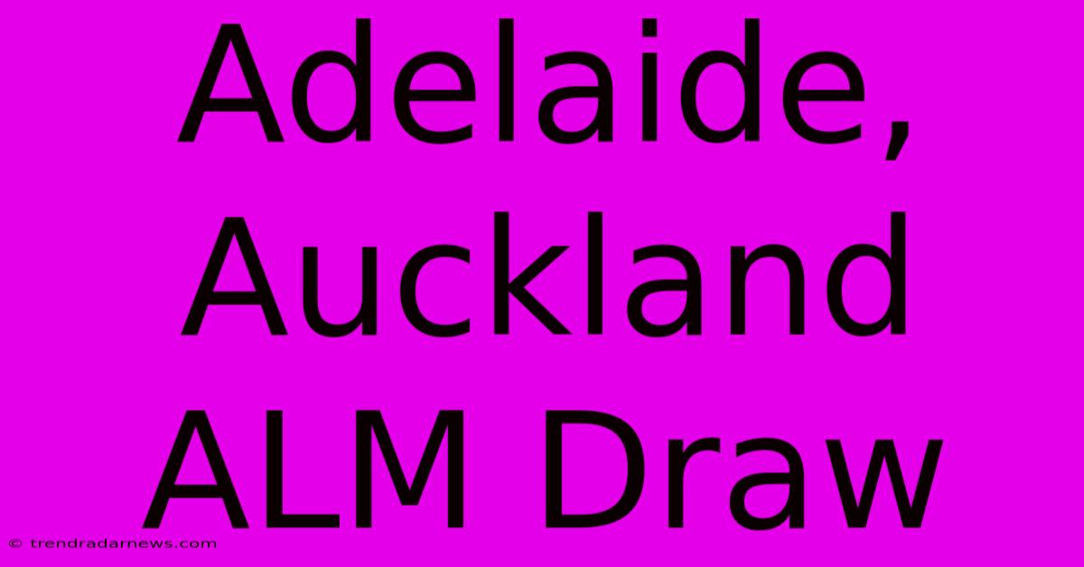 Adelaide, Auckland ALM Draw