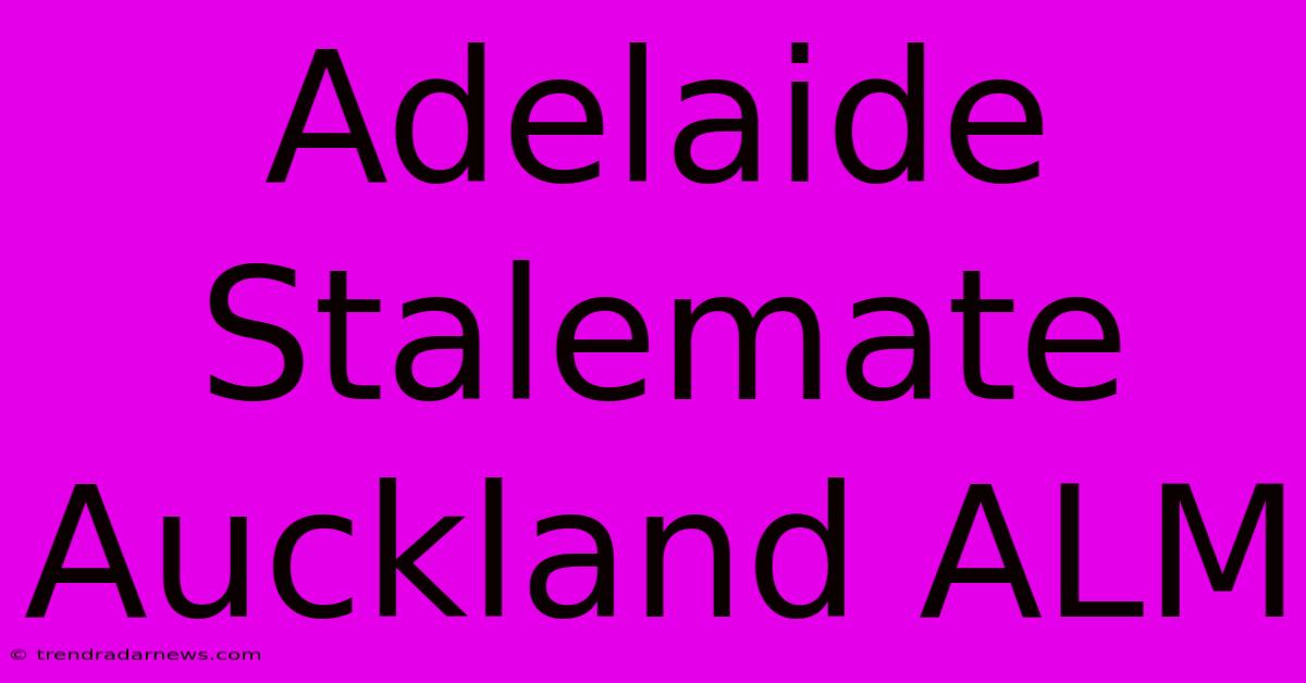 Adelaide Stalemate Auckland ALM