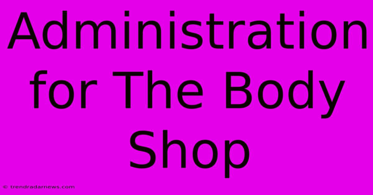 Administration For The Body Shop