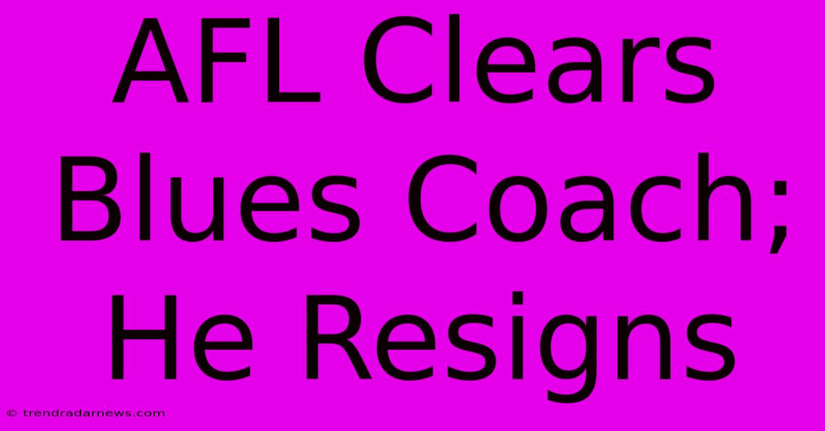 AFL Clears Blues Coach; He Resigns