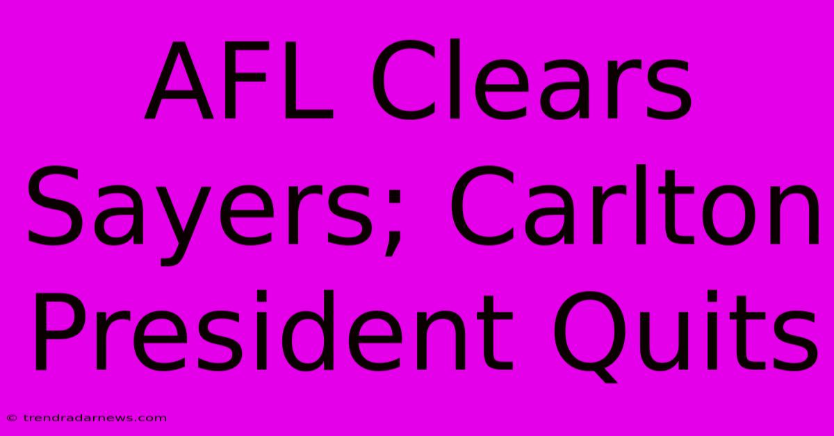 AFL Clears Sayers; Carlton President Quits