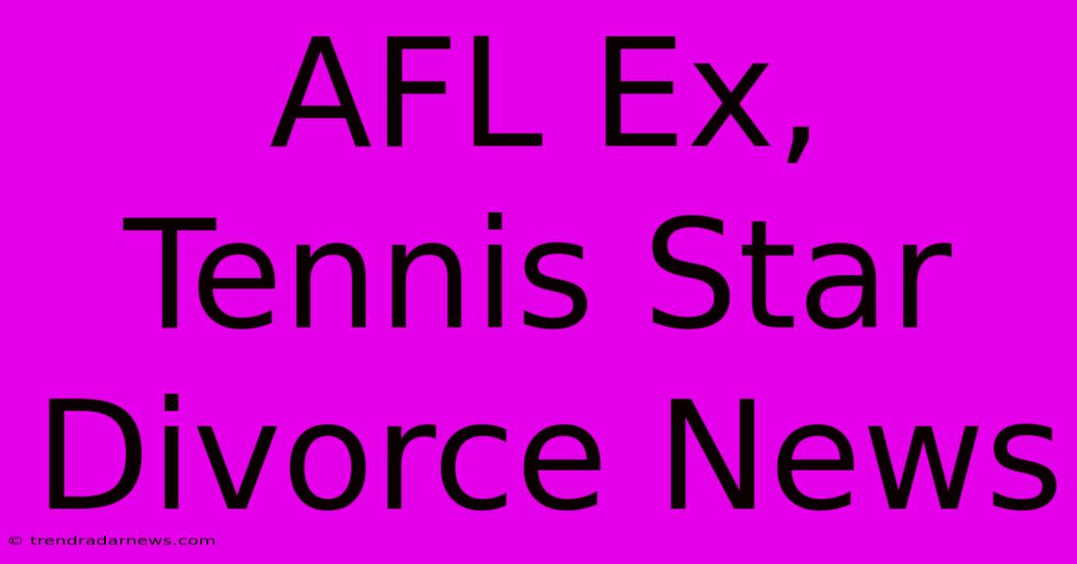 AFL Ex, Tennis Star Divorce News