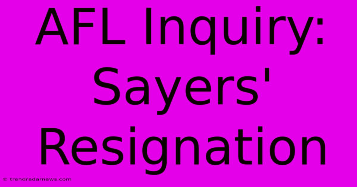 AFL Inquiry: Sayers' Resignation