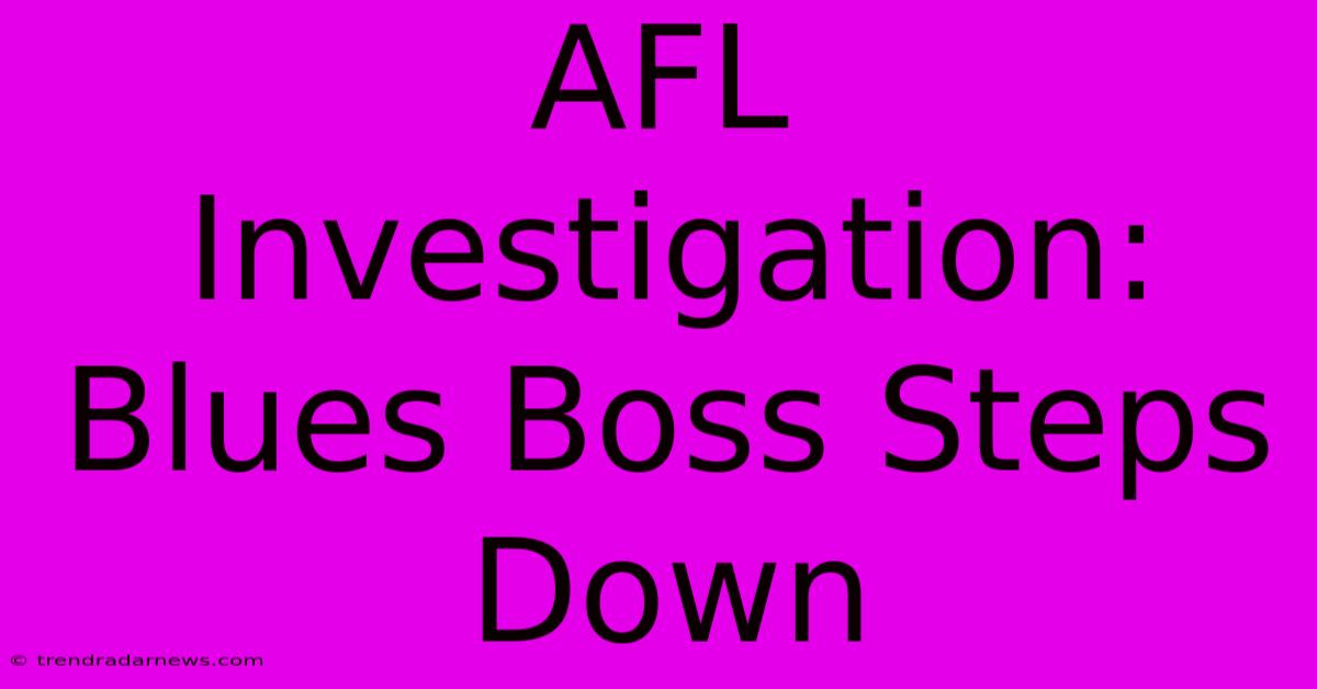 AFL Investigation: Blues Boss Steps Down