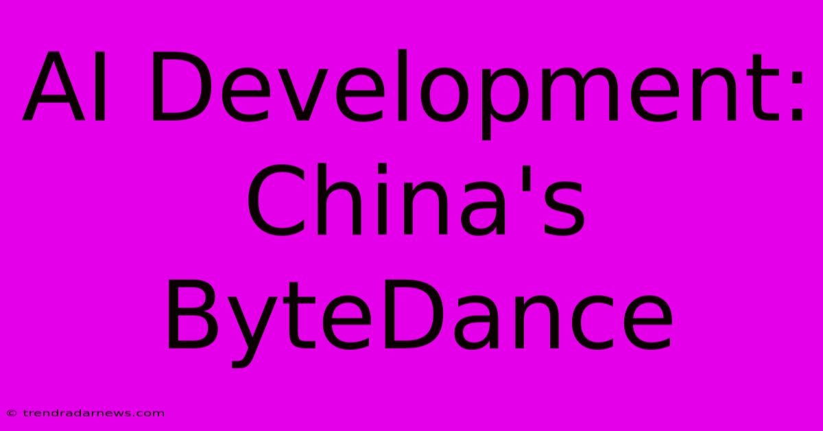 AI Development: China's ByteDance