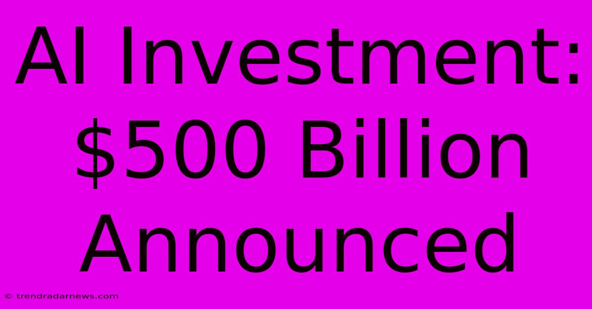 AI Investment: $500 Billion Announced