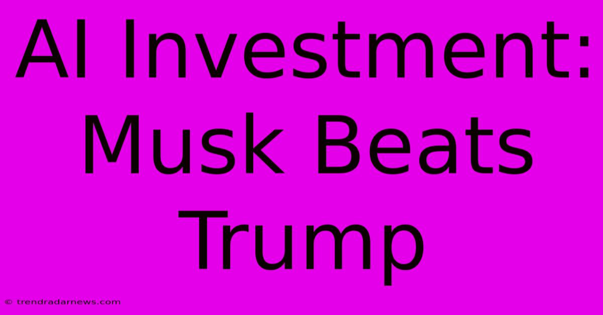 AI Investment: Musk Beats Trump