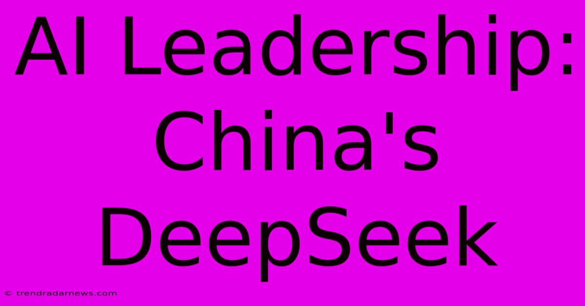 AI Leadership: China's DeepSeek