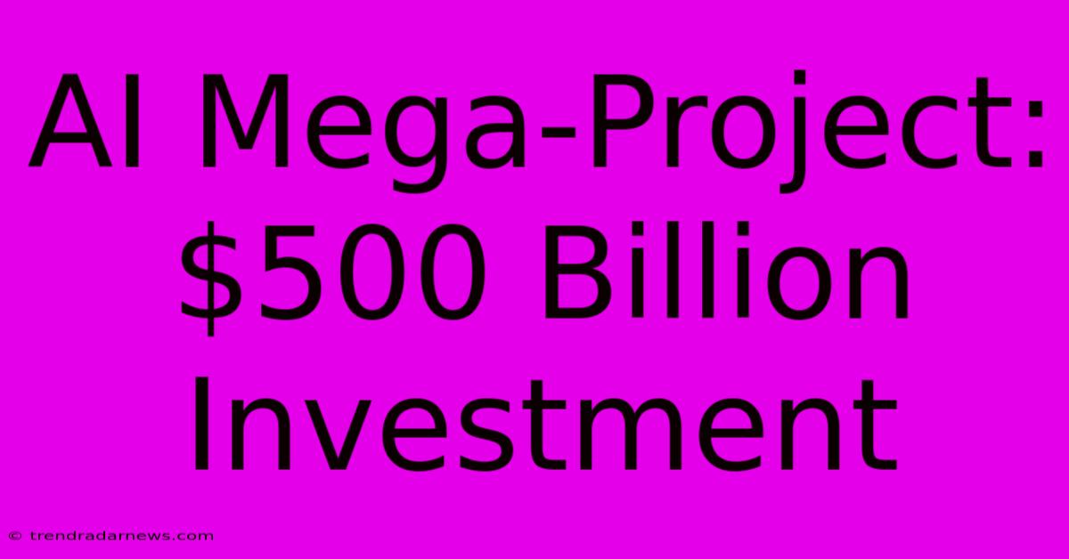 AI Mega-Project: $500 Billion Investment