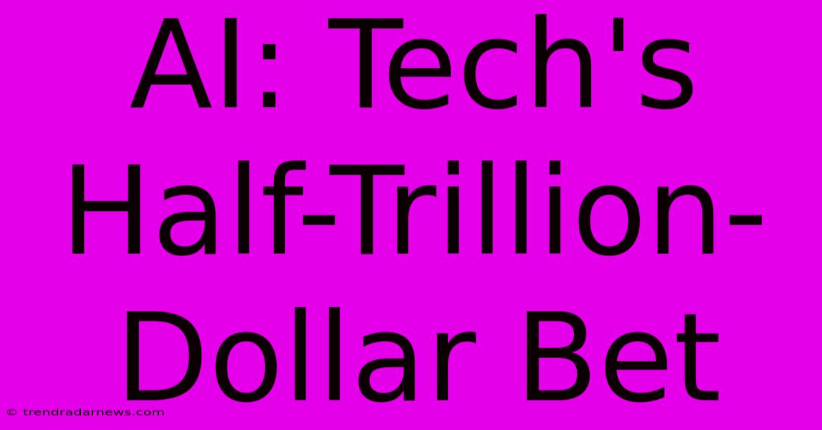 AI: Tech's Half-Trillion-Dollar Bet