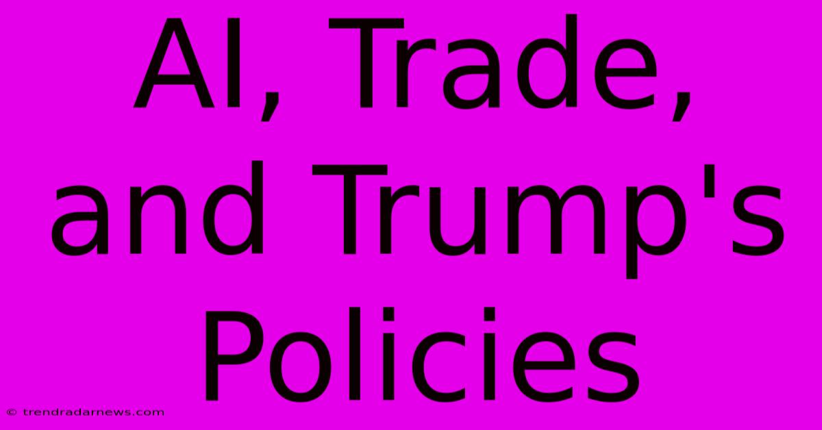 AI, Trade, And Trump's Policies 