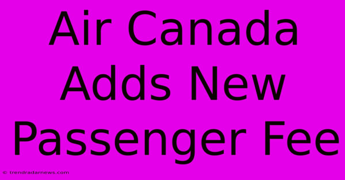 Air Canada Adds New Passenger Fee