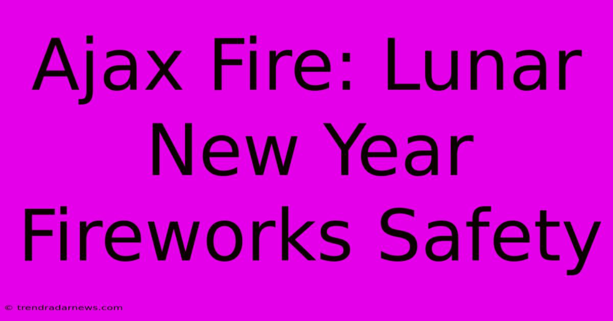 Ajax Fire: Lunar New Year Fireworks Safety