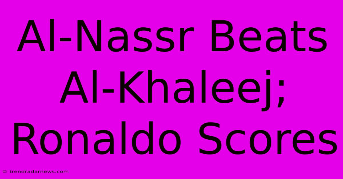 Al-Nassr Beats Al-Khaleej; Ronaldo Scores