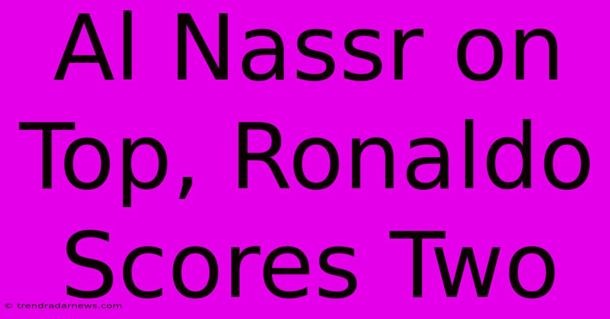 Al Nassr On Top, Ronaldo Scores Two