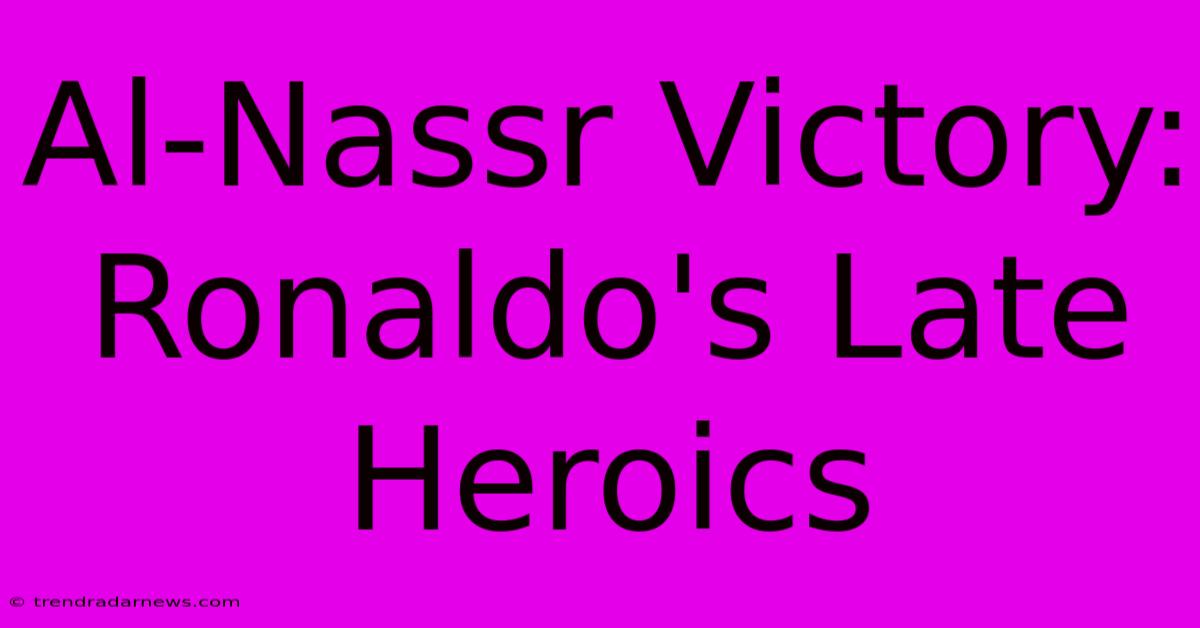 Al-Nassr Victory: Ronaldo's Late Heroics